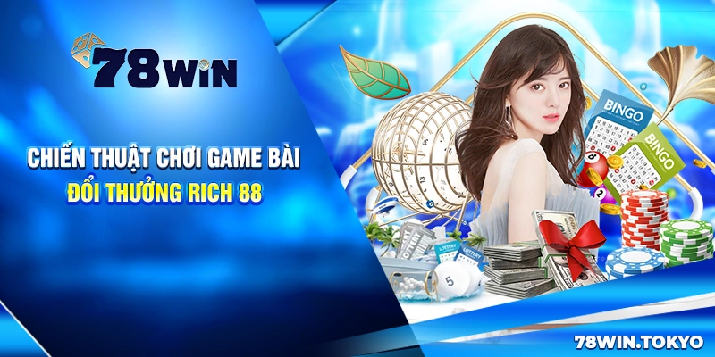 Game Bài Đổi Thưởng Rich 88 - Đổi Thưởng Nhanh Chóng 7 Chiến thuật chơi game bài đổi thưởng Rich 88
