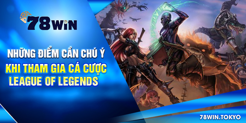 Cá Cược League Of Legends Là Gì? Hướng Dẫn Từ A - Z 8 Những điểm cần chú ý khi tham gia Cá Cược League of Legends