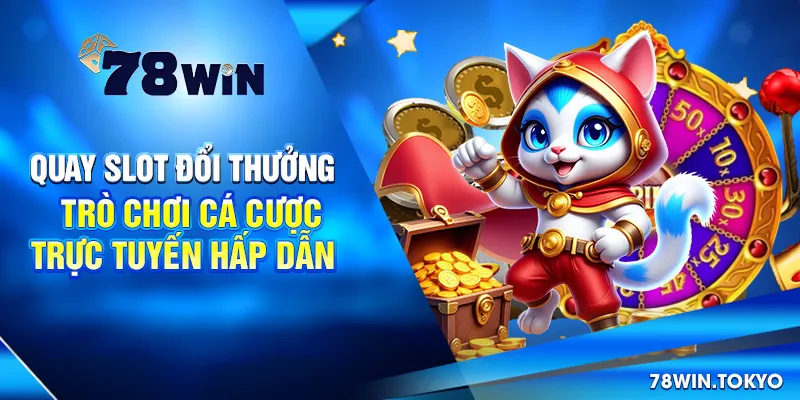 Quay Slot Đổi Thưởng - Trò Chơi Cá Cược Trực Tuyến Hấp Dẫn