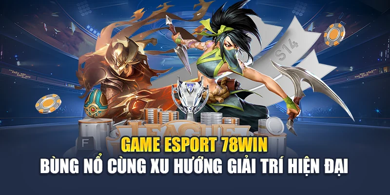 Game Esport 78WIN Bùng Nổ Cùng Xu Hướng Giải Trí Hiện Đại